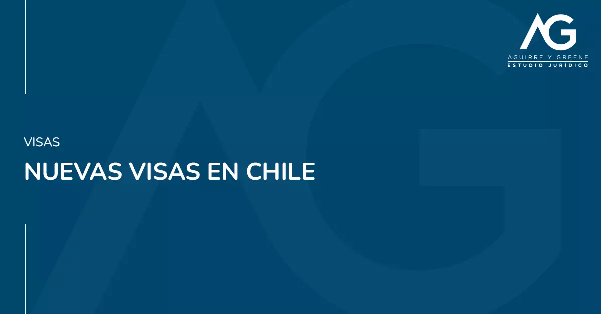 Nuevas visas en chile - Estudio Jurídico Aguirre y Greene