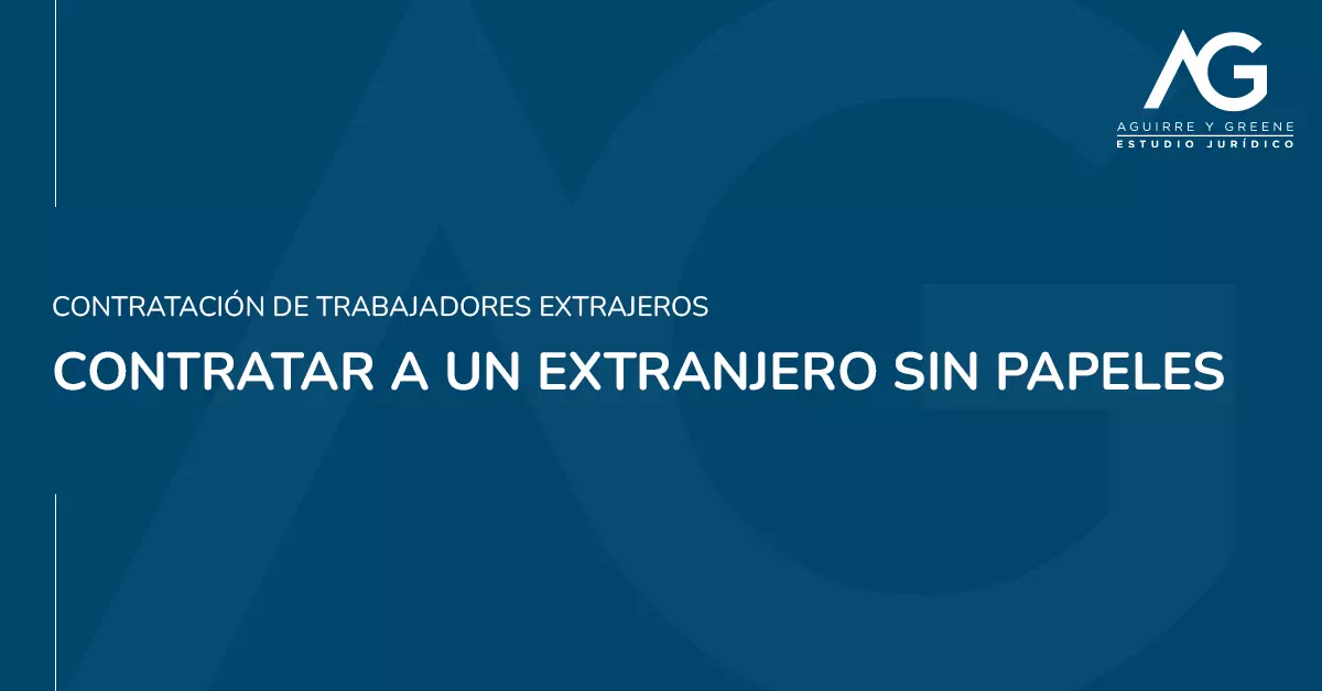 Contratar extranjero sin papeles - Estudio Jurídico Aguirre y Greene