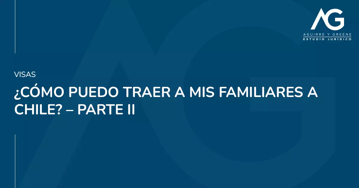 Traer a mis familiares a chile - Estudio Jurídico Aguirre y Greene