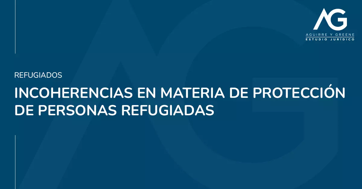 Incoherencias en materia de protección de personas refugiadas - Estudio Jurídico Aguirre y Greene